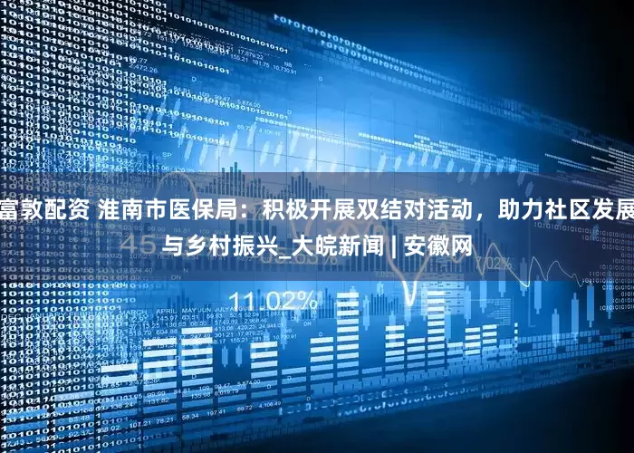 富敦配资 淮南市医保局：积极开展双结对活动，助力社区发展与乡村振兴_大皖新闻 | 安徽网